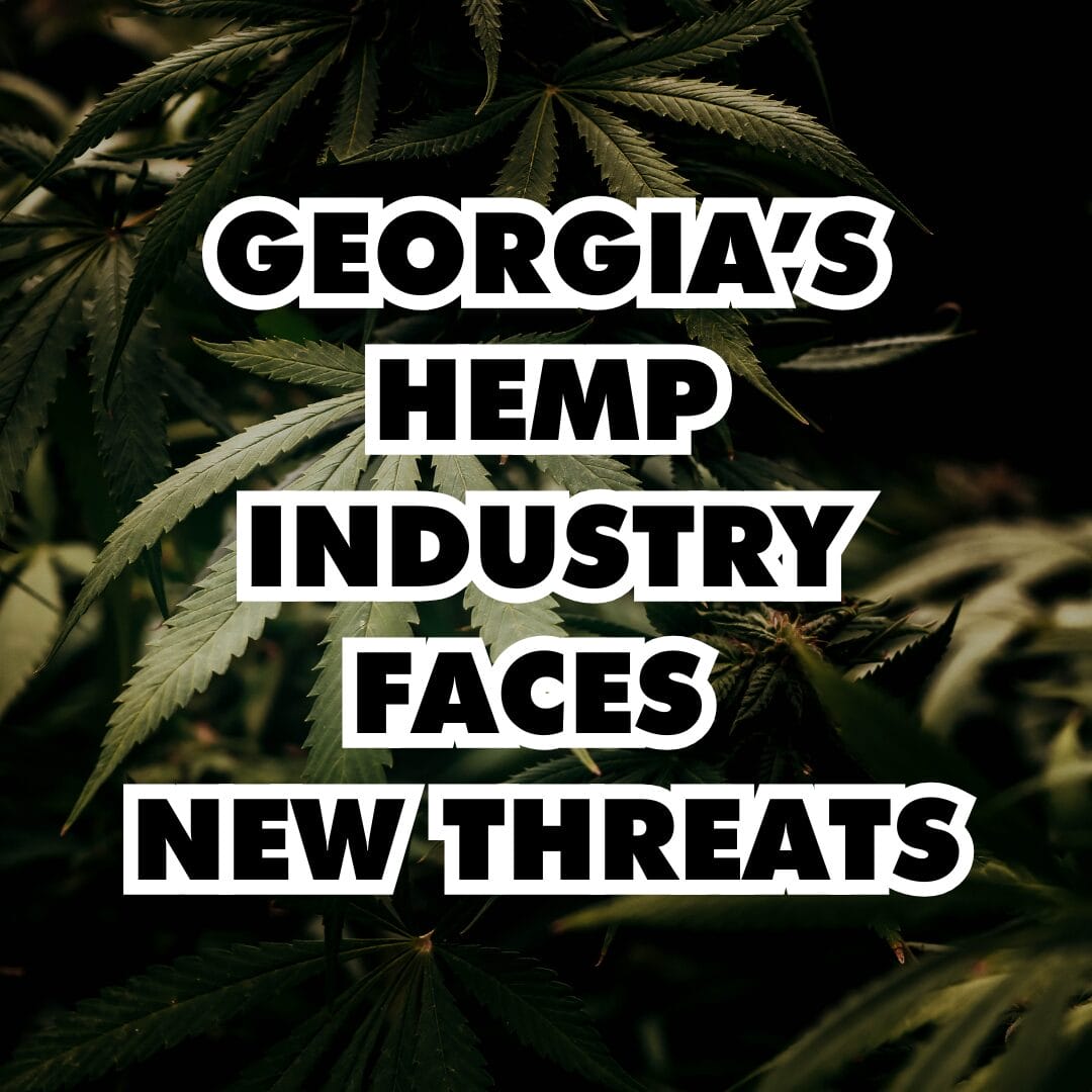 Georgia’s Hemp Industry Faces New Threats as Lawmakers Consider More Restrictions